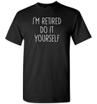 I'm Retired Do It Yourself Shirt for Men