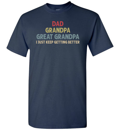 Dad Grandpa Great Grandpa I Just Keep Getting Better Shirt for Men
