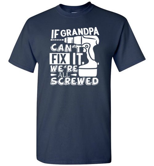 If Grandpa Can't Fix It We're All Screwed Shirt