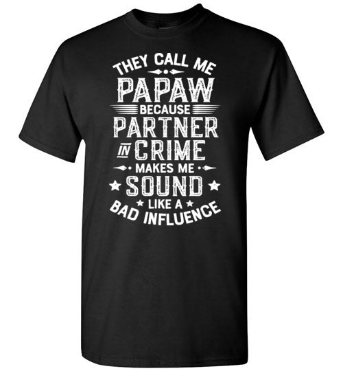 They Call Me Papaw Because Partner in Crime Makes Me Sound Like a Bad Influence Shirt