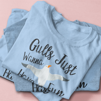 Gulls Just Wanna Have Fun Seagull T-Shirt
