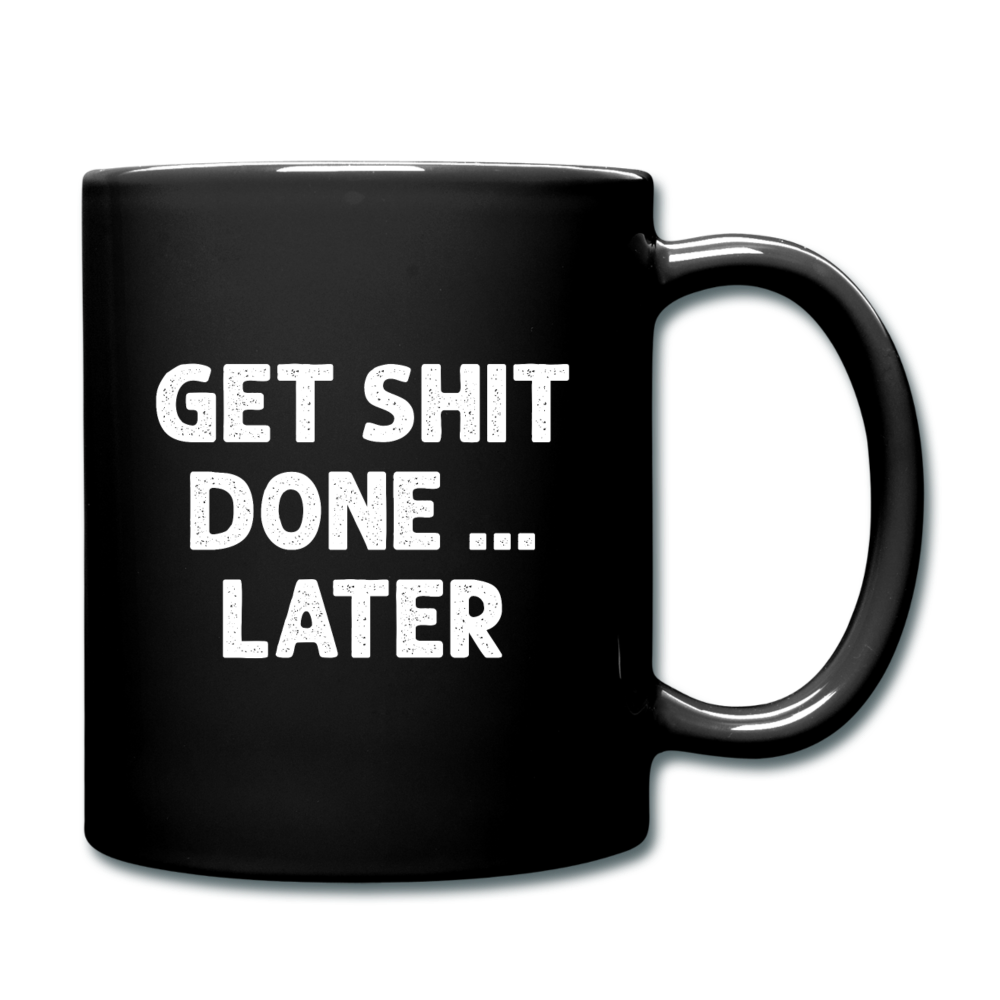 Get Shit Done ... Later Funny Ceramic Mug Gift for Men Women - black