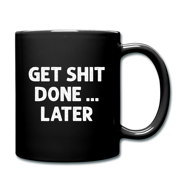 Get Shit Done ... Later Funny Ceramic Mug Gift for Men Women - black