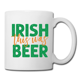 Irish This Was Beer Coffee/Tea Mug - white