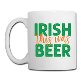 Irish This Was Beer Coffee/Tea Mug - white