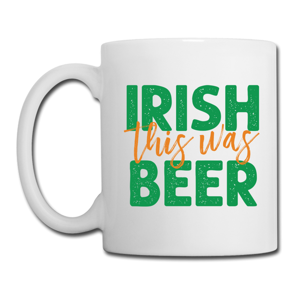 Irish This Was Beer Coffee/Tea Mug - white