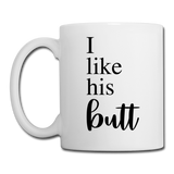 I Like His Butt Coffee or Tea Mug - white
