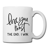 Love You Most The End I Win Coffee or Tea Mug - white