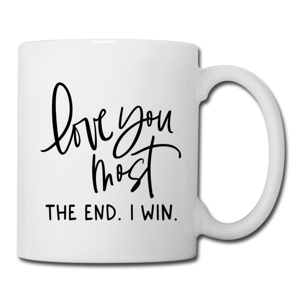 Love You Most The End I Win Coffee or Tea Mug - white