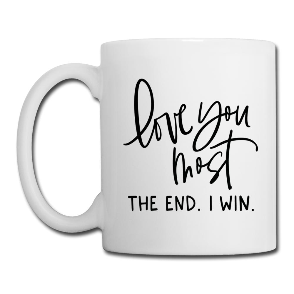 Love You Most The End I Win Coffee or Tea Mug - white
