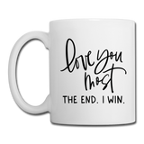 Love You Most The End I Win Coffee or Tea Mug - white