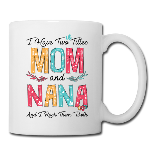 I Have Two Title Mom and Nana and I Rock Them Both Coffee Mug - white