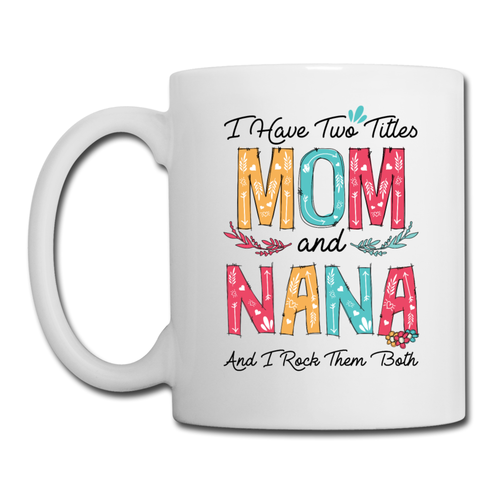 I Have Two Title Mom and Nana and I Rock Them Both Coffee Mug - white