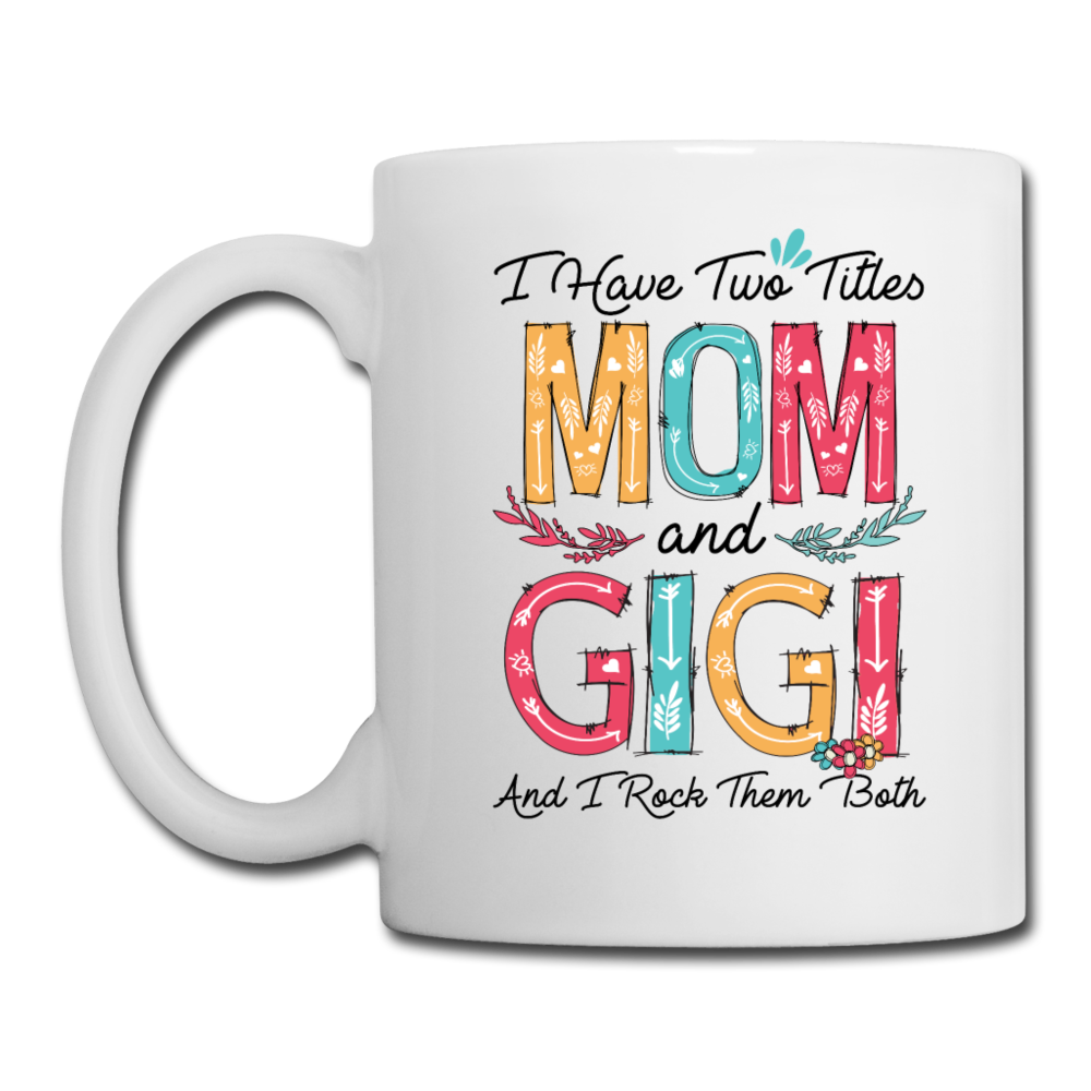 I Have Two Titles Mom and Gigi and I Rock Them Both Coffee Mug - white
