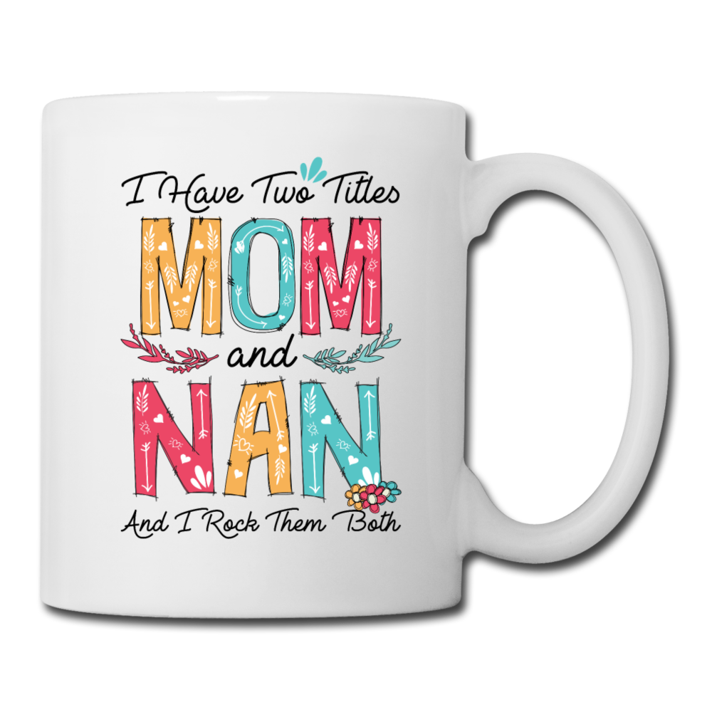 I Have Two Titles Mom and Nan and I Rock Them Both Coffee Mug - white
