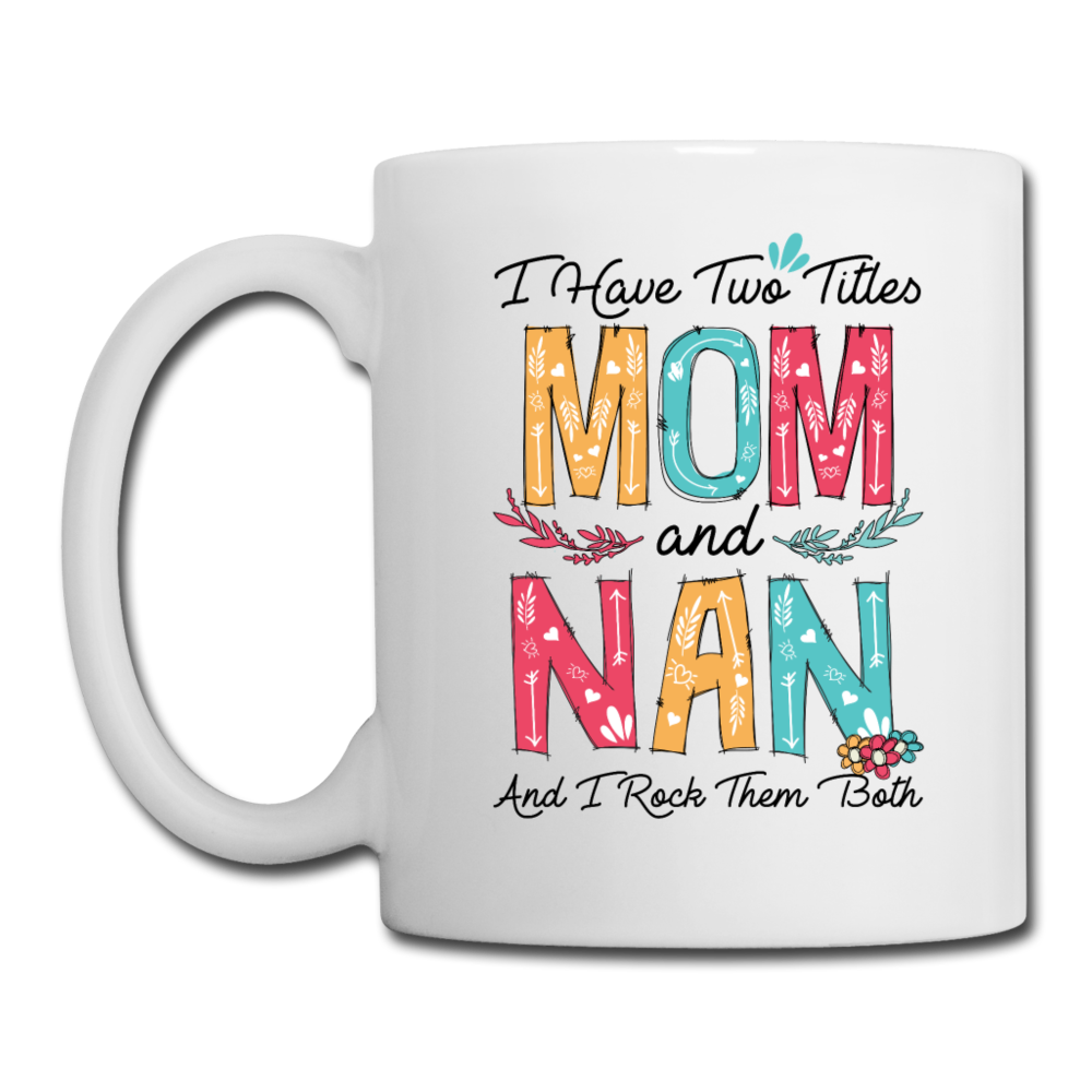 I Have Two Titles Mom and Nan and I Rock Them Both Coffee Mug - white