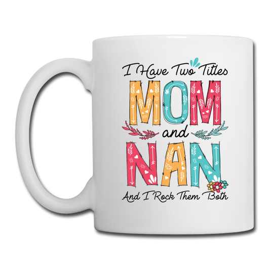 I Have Two Titles Mom and Nan and I Rock Them Both Coffee Mug - white