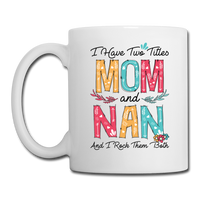 I Have Two Titles Mom and Nan and I Rock Them Both Coffee Mug - white