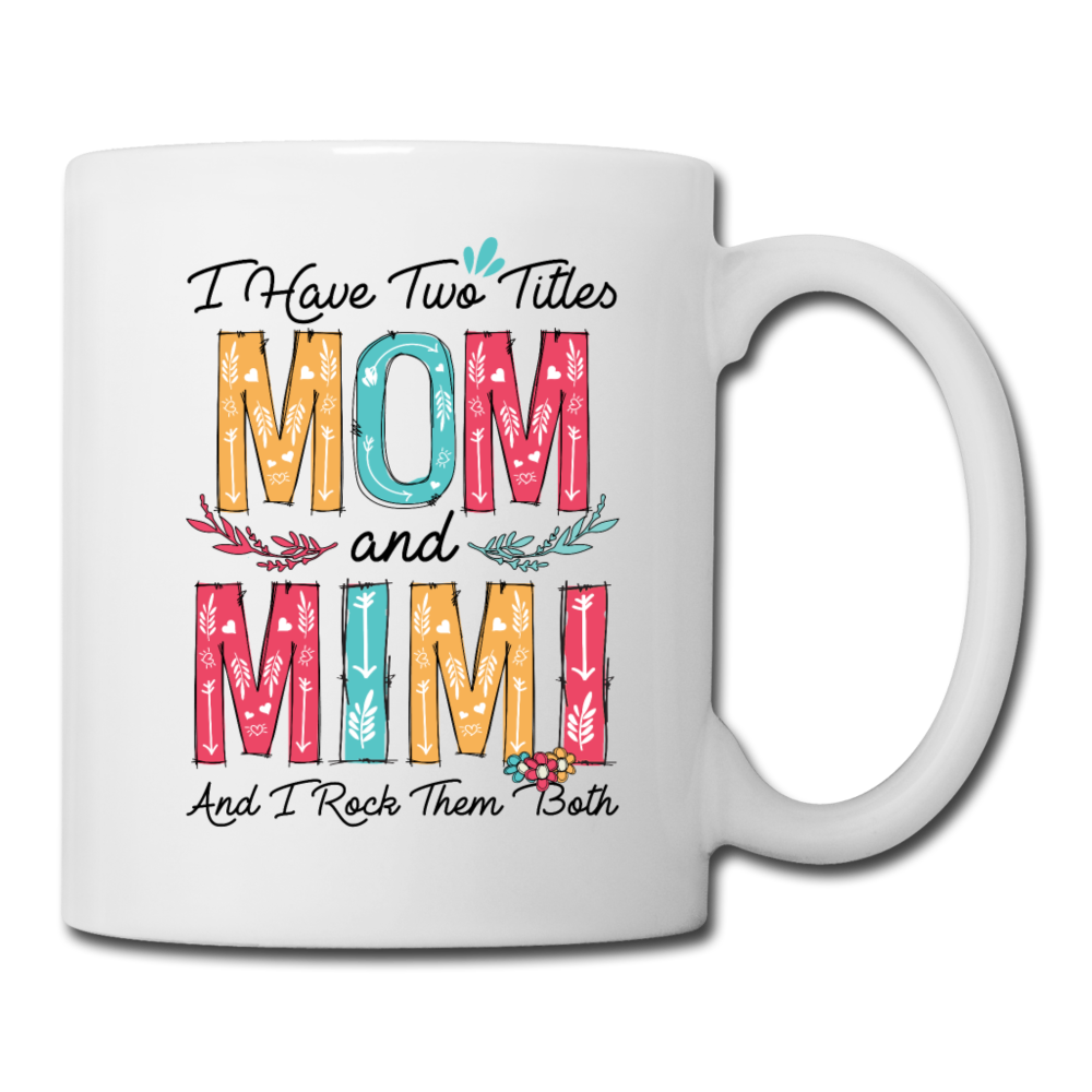 I Have Two Titles Mom and Mimi and I Rock Them Both Coffee Mug - white