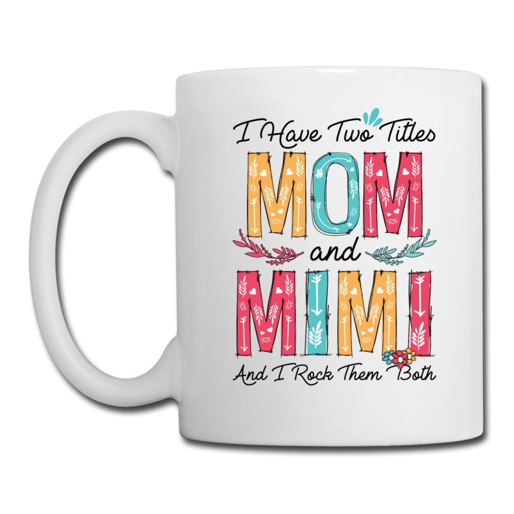 I Have Two Titles Mom and Mimi and I Rock Them Both Coffee Mug - white