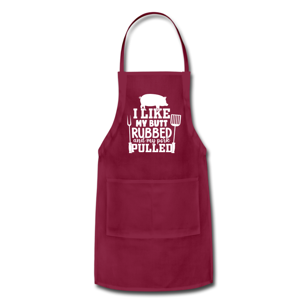 I Like My Butt Rubbed and My Pork Pulled Adjustable Apron - burgundy