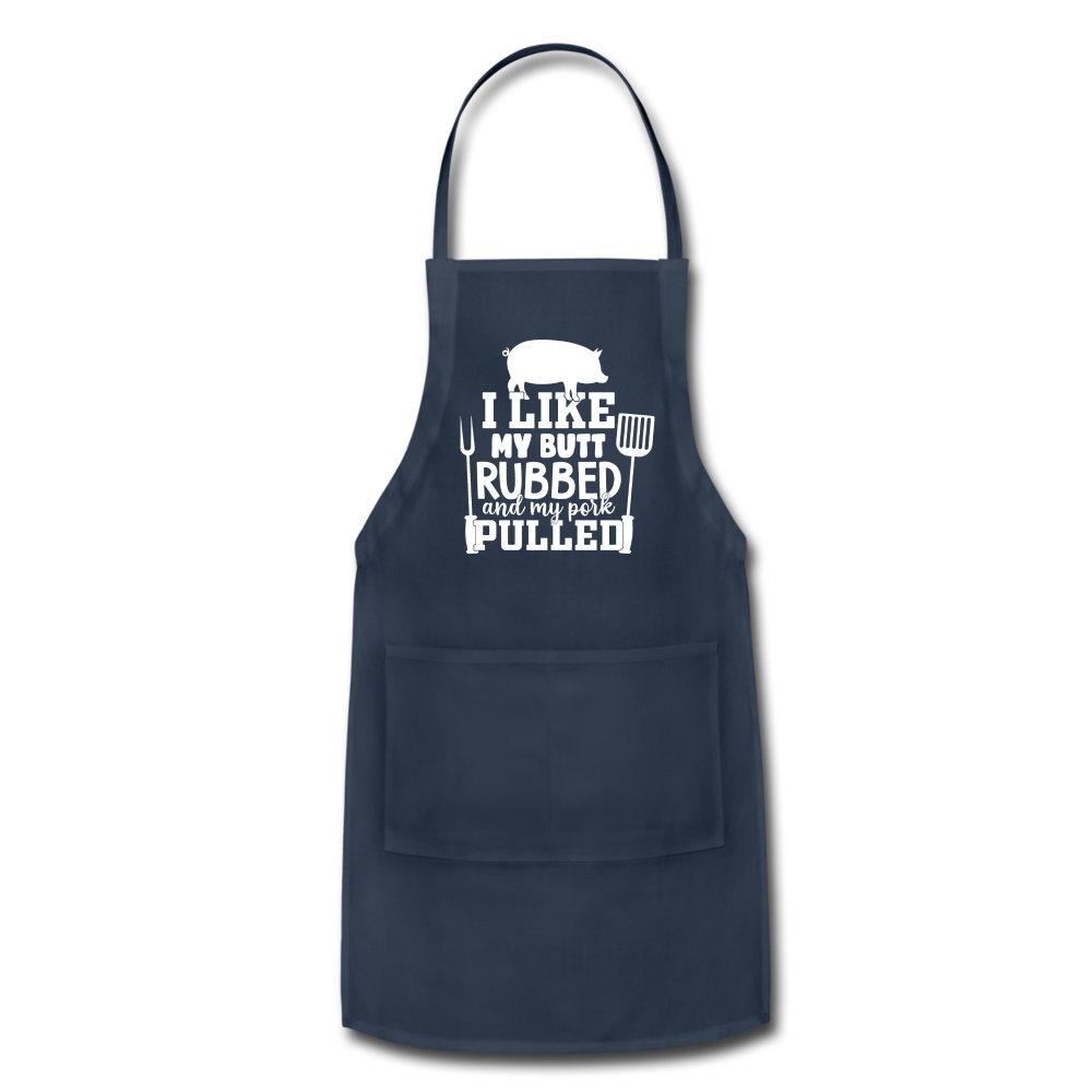 I Like My Butt Rubbed and My Pork Pulled Adjustable Apron - navy