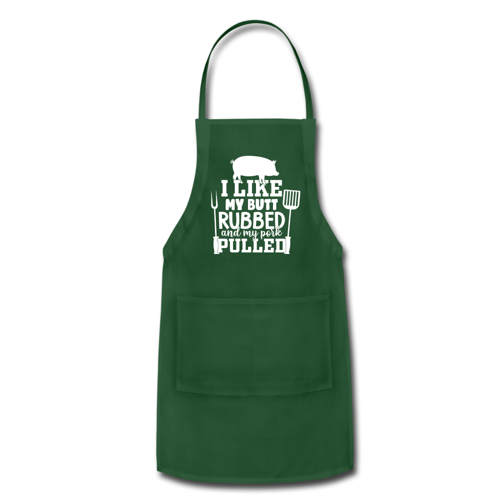 I Like My Butt Rubbed and My Pork Pulled Adjustable Apron - forest green