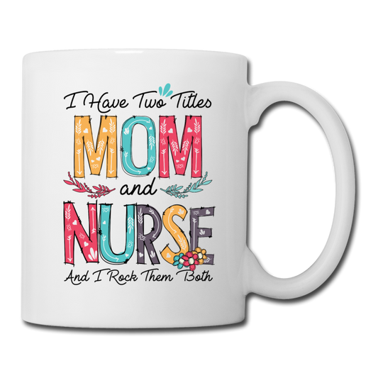 I Have Two Titles Mom and Nurse Coffee/Tea Mug - white
