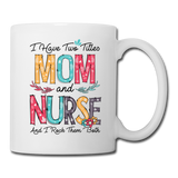 I Have Two Titles Mom and Nurse Coffee/Tea Mug - white