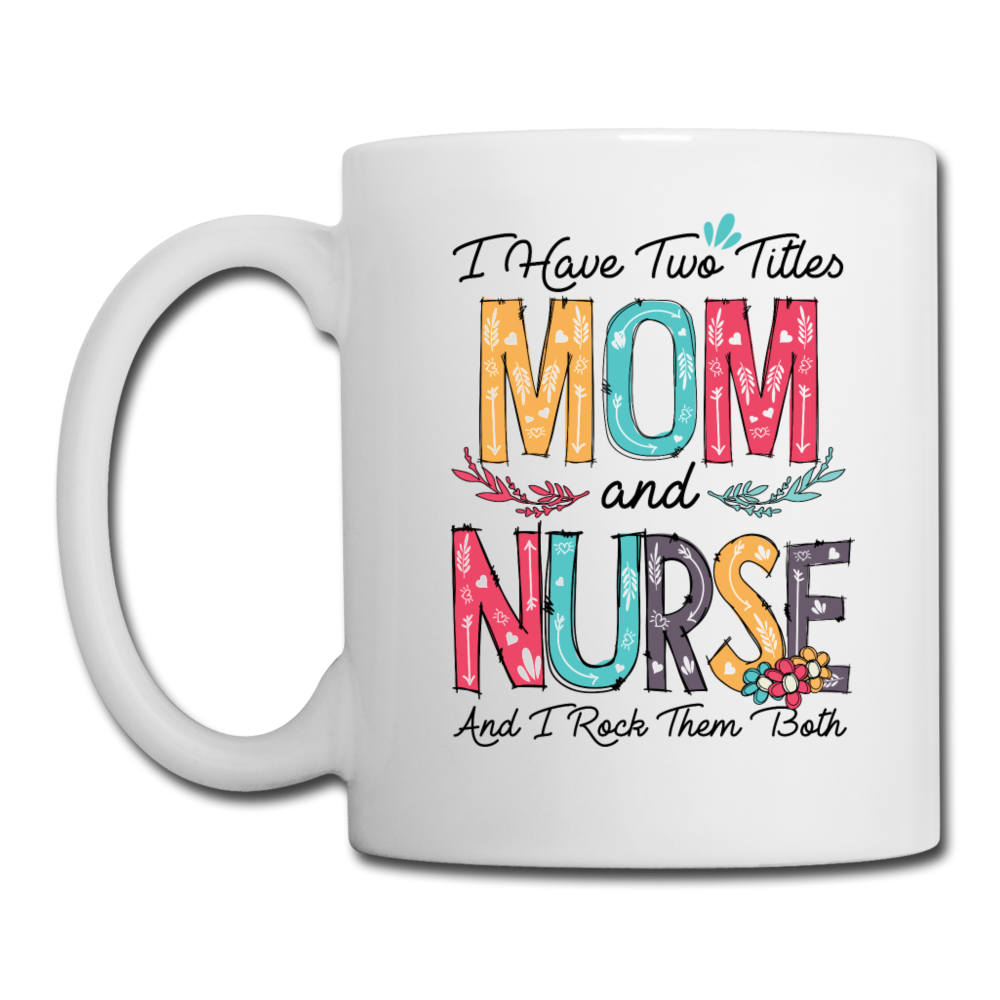 I Have Two Titles Mom and Nurse Coffee/Tea Mug - white