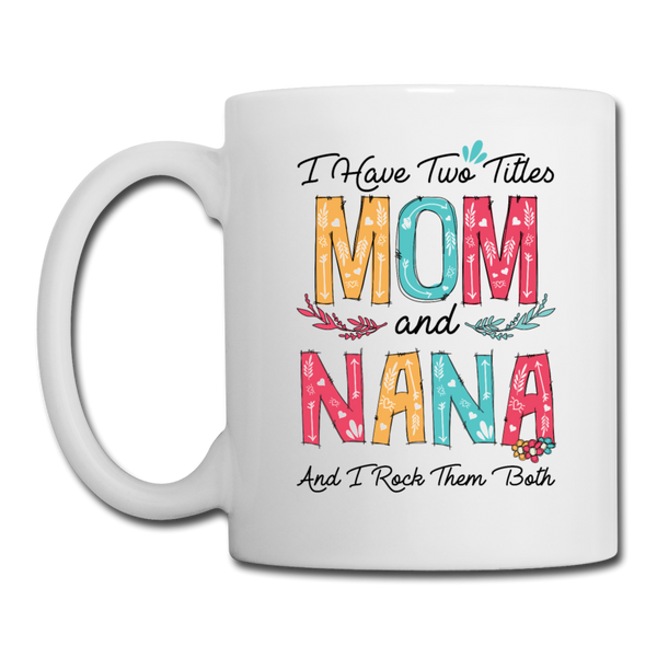 I Have Two Titles Mom and Nana Coffee/Tea Mug - white