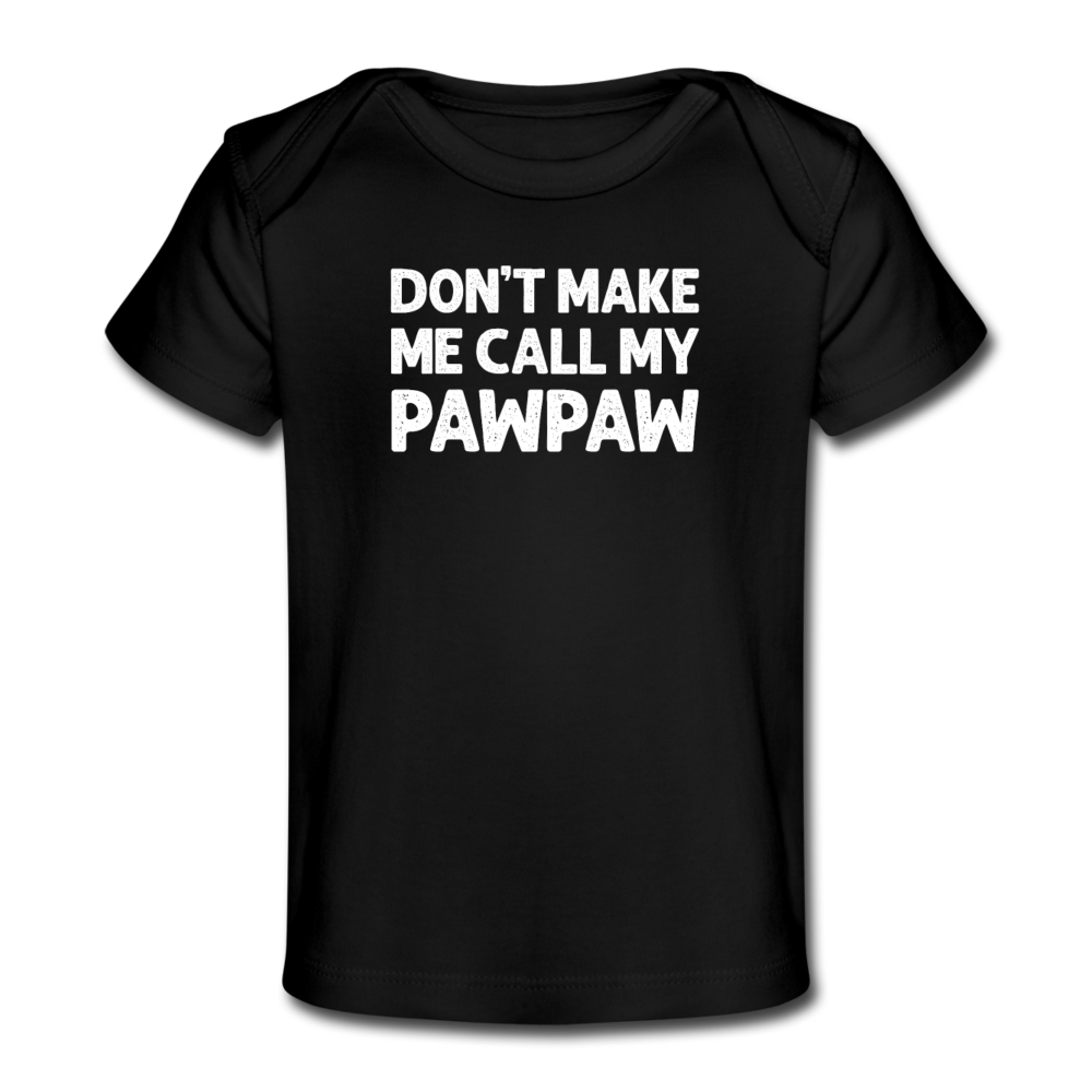 Don't Make Me Call My Pawpaw Organic Baby T-Shirt - black