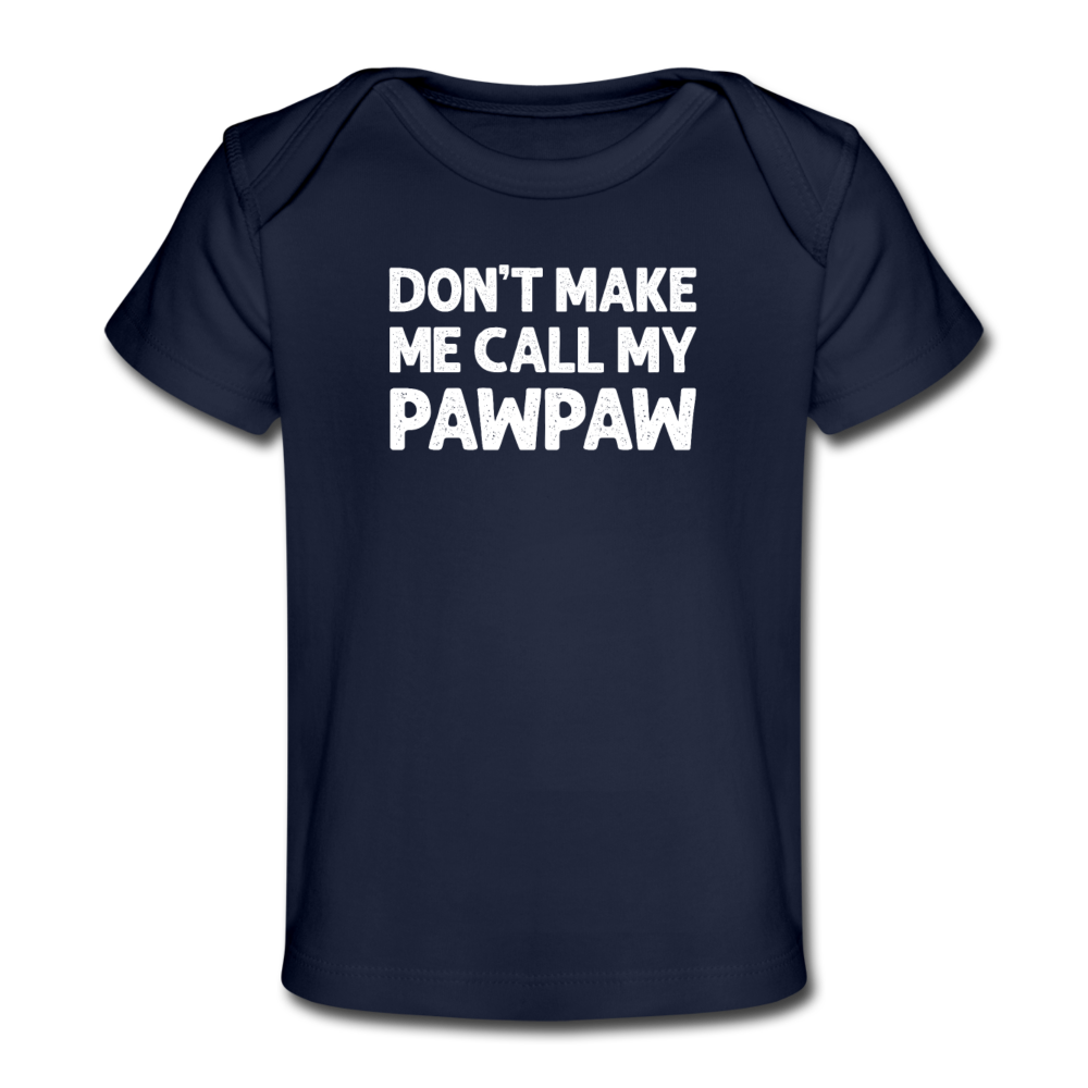 Don't Make Me Call My Pawpaw Organic Baby T-Shirt - dark navy