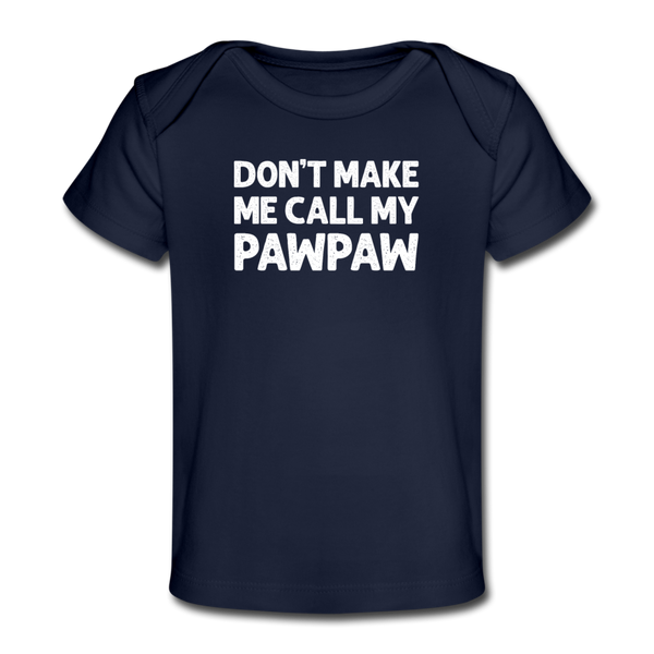 Don't Make Me Call My Pawpaw Organic Baby T-Shirt - dark navy