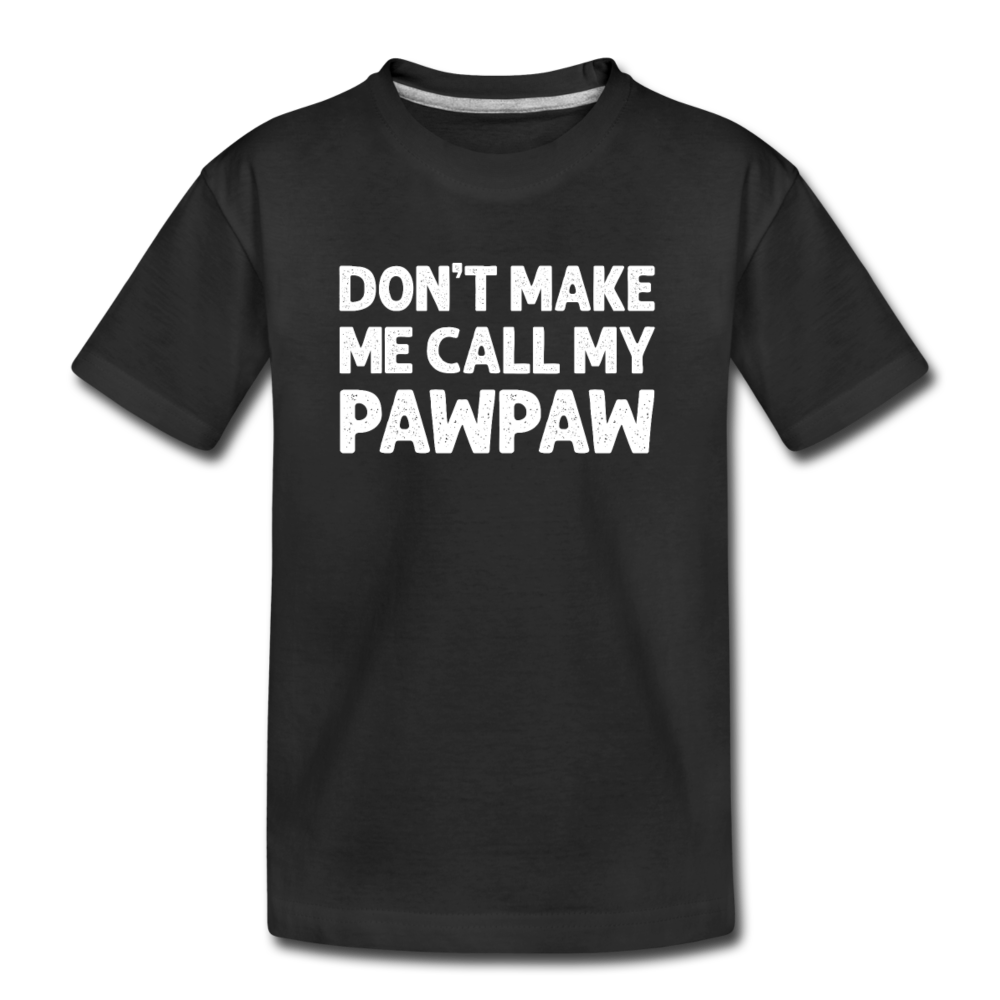 Don't Make Me Call My Pawpaw Kid’s Premium Organic T-Shirt - black