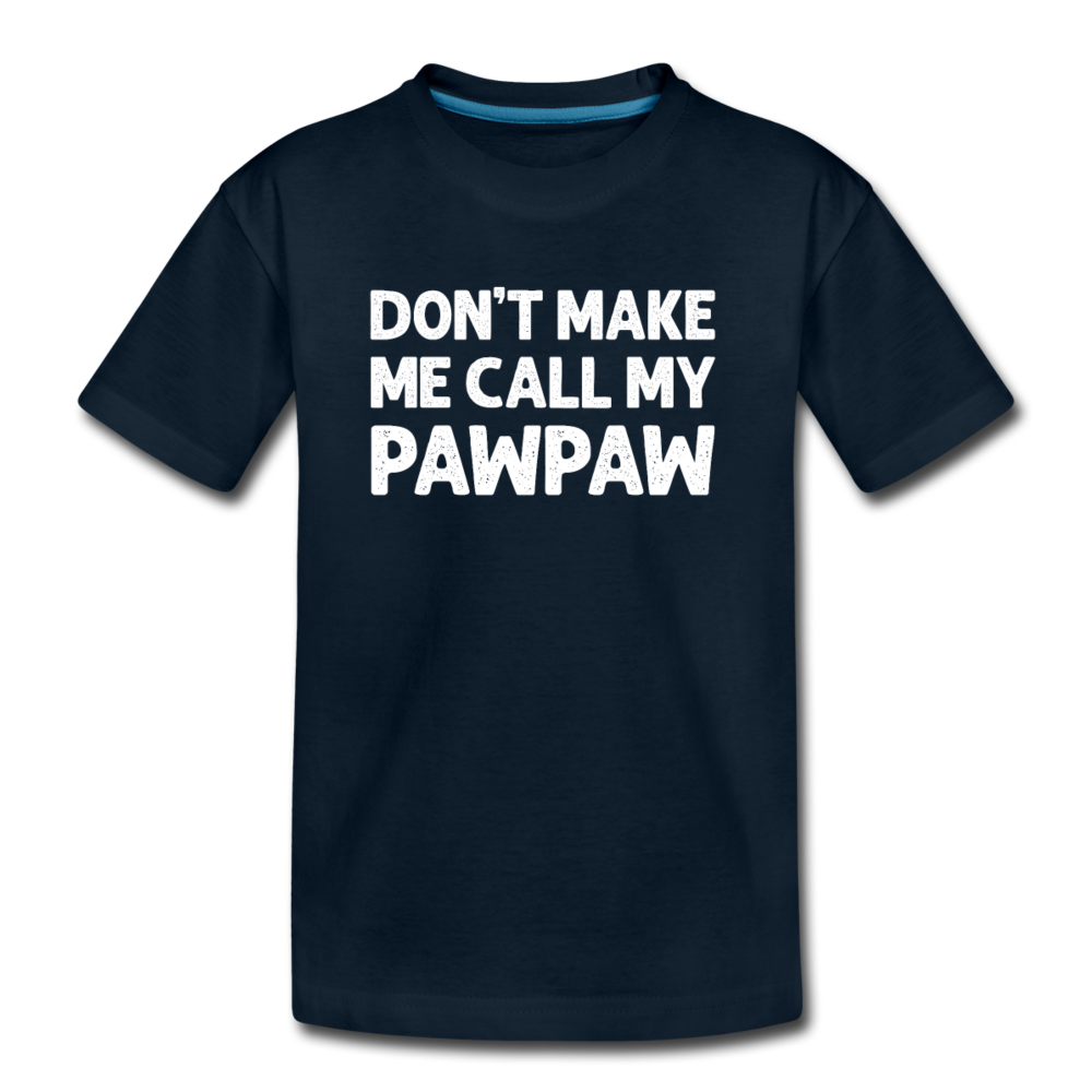 Don't Make Me Call My Pawpaw Kid’s Premium Organic T-Shirt - deep navy