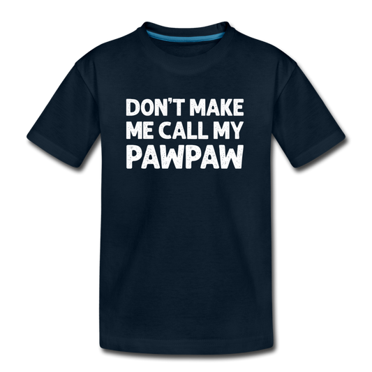 Don't Make Me Call My Pawpaw Kid’s Premium Organic T-Shirt - deep navy