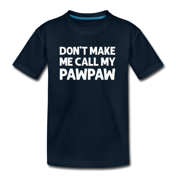 Don't Make Me Call My Pawpaw Kid’s Premium Organic T-Shirt - deep navy