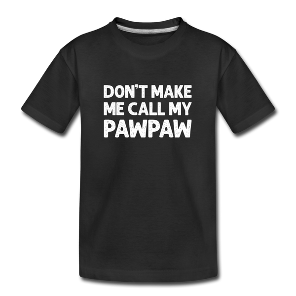 Don't Make Me Call My Pawpaw Kids' Premium T-Shirt - black