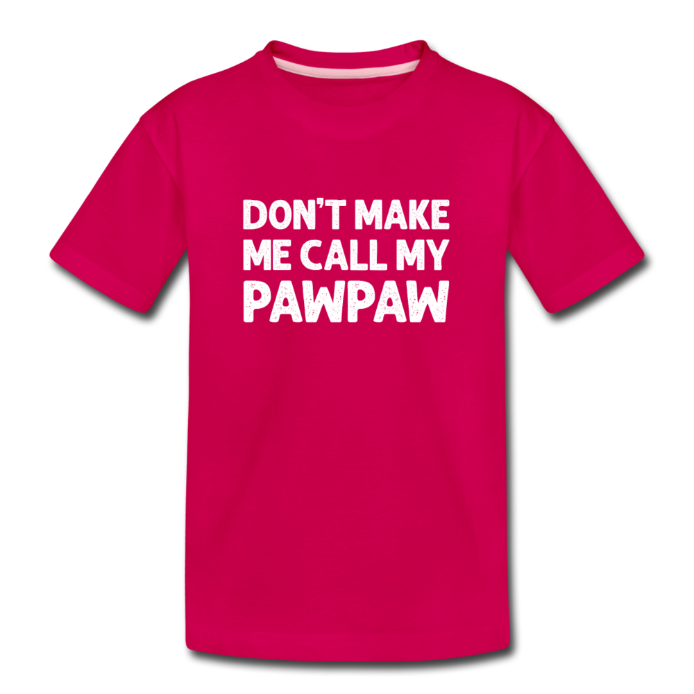 Don't Make Me Call My Pawpaw Kids' Premium T-Shirt - dark pink