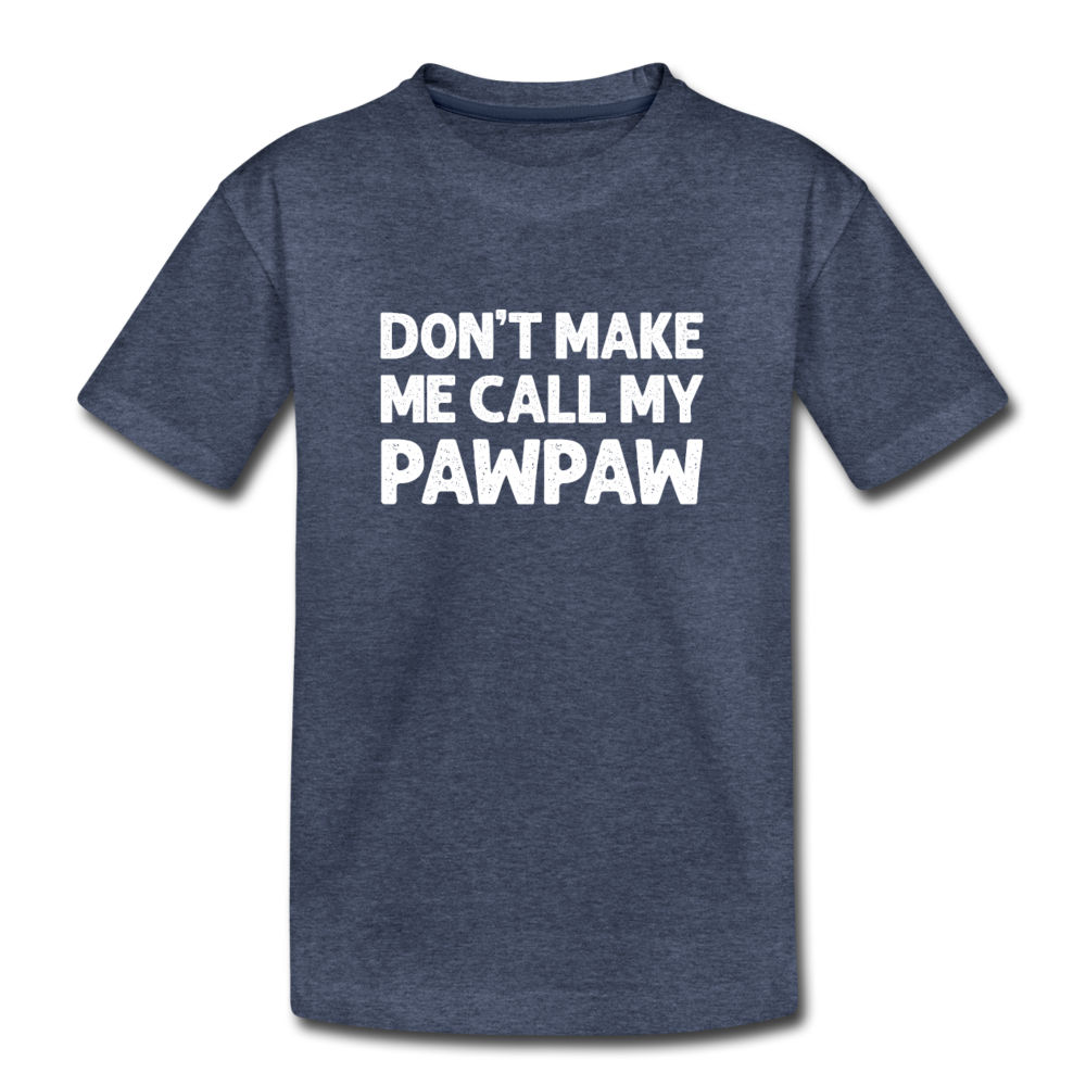 Don't Make Me Call My Pawpaw Kids' Premium T-Shirt - heather blue