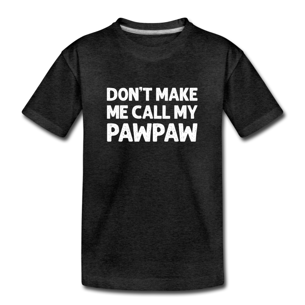 Don't Make Me Call My Pawpaw Kids' Premium T-Shirt - charcoal grey