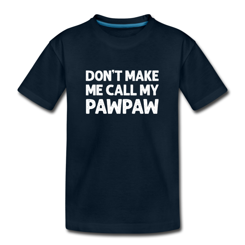 Don't Make Me Call My Pawpaw Kids' Premium T-Shirt - deep navy