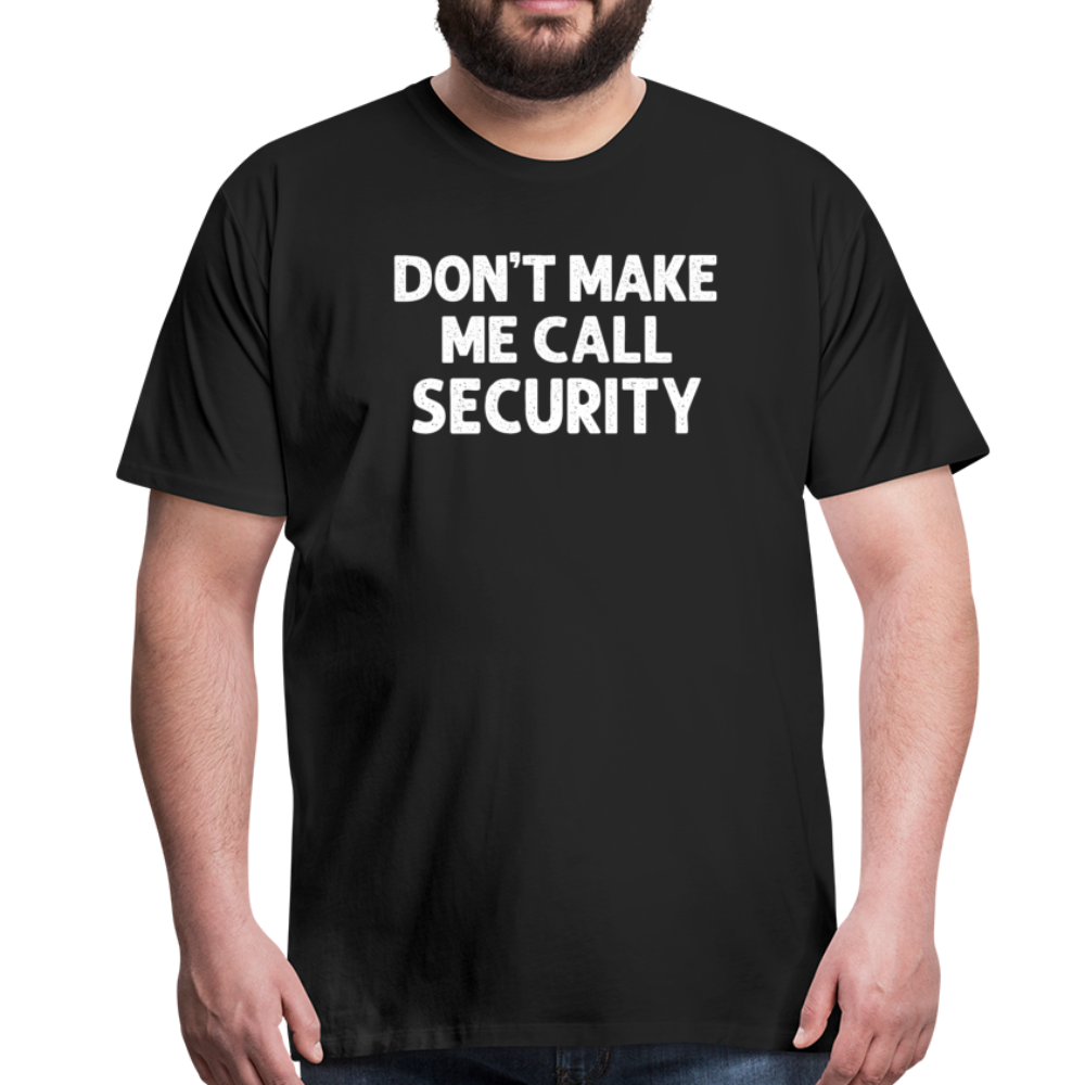 Don't Make Me Call Security Men's Premium T-Shirt - black