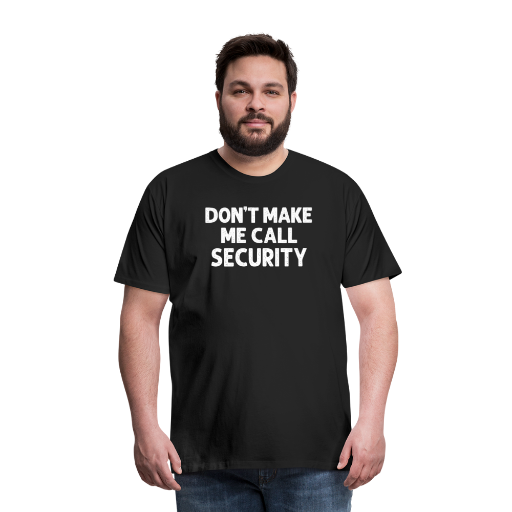 Don't Make Me Call Security Men's Premium T-Shirt - black