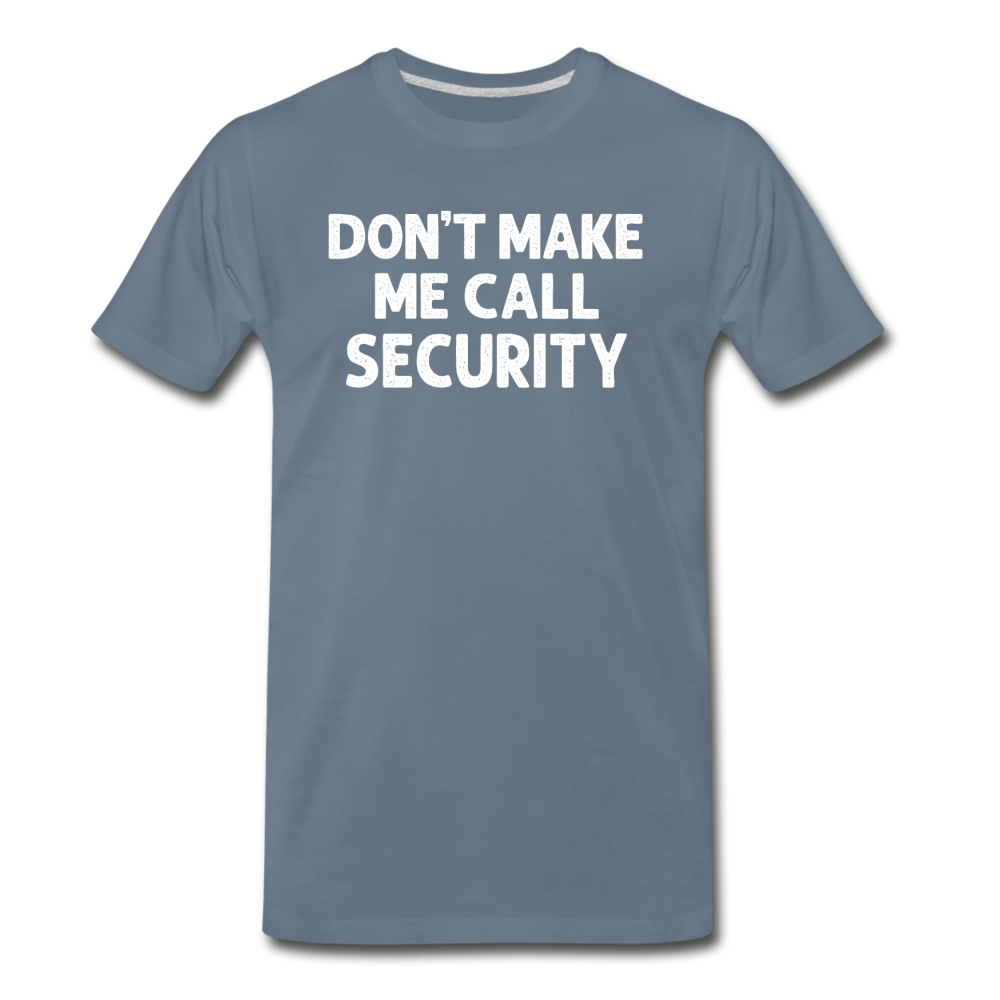 Don't Make Me Call Security Men's Premium T-Shirt - steel blue