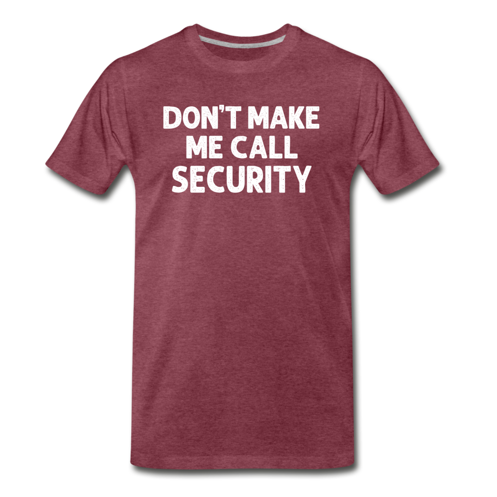 Don't Make Me Call Security Men's Premium T-Shirt - heather burgundy