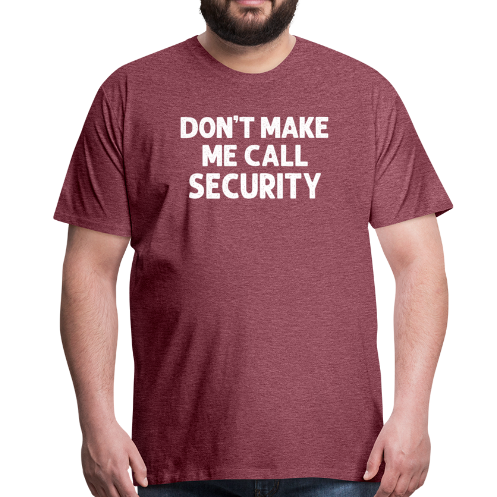 Don't Make Me Call Security Men's Premium T-Shirt - heather burgundy