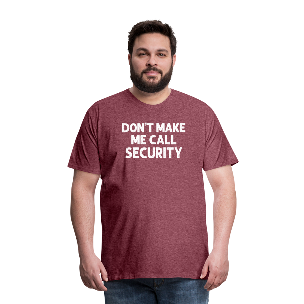 Don't Make Me Call Security Men's Premium T-Shirt - heather burgundy
