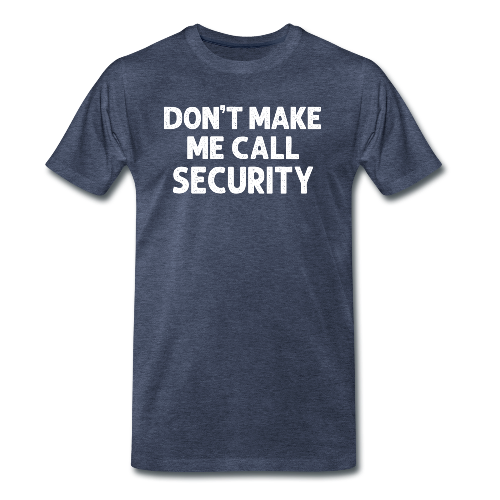 Don't Make Me Call Security Men's Premium T-Shirt - heather blue